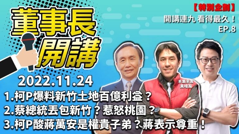 1.柯P爆料新竹土地百億利益？2.蔡總統丟包新竹？惹怒桃園？3.柯P酸蔣萬安是權貴子弟？蔣表示尊重！【董事長開講】｜吳董 vs 華董｜20221124 吳子嘉 李偉華 黃暐瀚