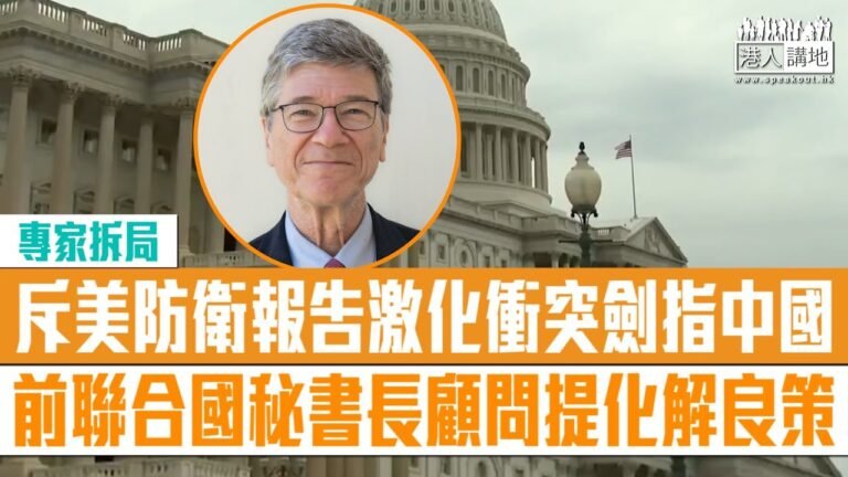 【短片】【專家拆局】最新美國防衛戰略報告劍指中國、曾任兩任聯合國(UN)秘書長特別顧問的經濟學家傑弗里·薩克斯指華府有人圖激化中美衝突、拆解局勢提解決方案