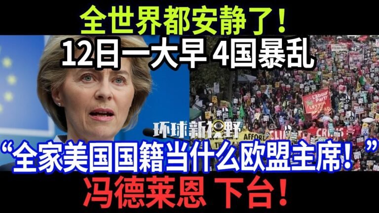 全世界都安静了！12日一大早 4国暴乱，“全家美国国籍当什么欧盟主席！”冯德莱恩 下台！【环球新视野】
