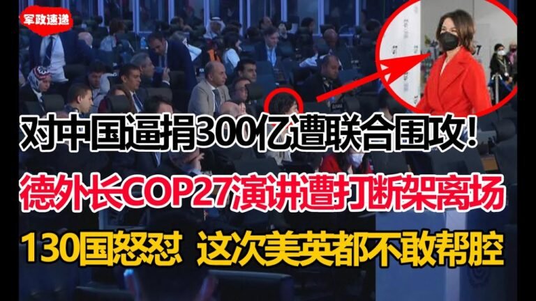 “掐断麦克风！架离演讲台！”德国女外长COP27会遭羞辱！只因贝尔伯克用这个理由逼捐中国300亿！130国怒怼！这次连美英都不敢帮腔！