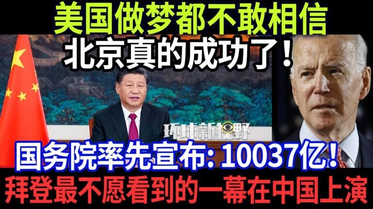 美国做梦都不敢相信，北京真的成功了！国务院率先宣布 10037亿！拜登最不愿看到的一幕在中国上演【环球新视野】