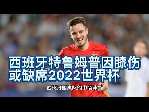 西班牙特鲁姆普因膝伤或缺席2022世界杯小组赛