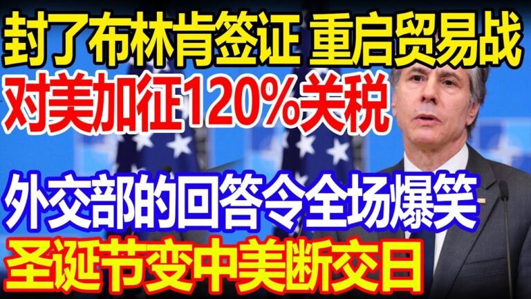 封了布林肯签证 重启贸易战，对美加征120%关税，外交部的回答令全场爆笑，圣诞节变中美断交日#中国#美国#拜登