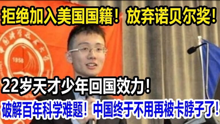 拒绝加入美国国籍！放弃诺贝尔奖！22岁天才少年回国效力！破解百年科学难题！中国终于不用再被卡脖子了！