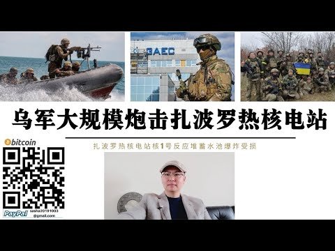 烏軍砲擊扎波羅熱核電站 核反應堆蓄水池爆炸受損 國際原子能機構緊急前往現場檢查核洩漏情況 烏軍南方作戰司令部計劃搶灘登陸核電站 赫爾松南部奧恰科夫開闢第二戰場