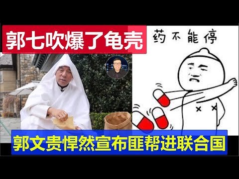 郭文貴悍然宣布螞蟻匪幫多國承認要進聯合國 烏龜殼都吹爆了 王吉贤敖德萨摸黑拉皮条