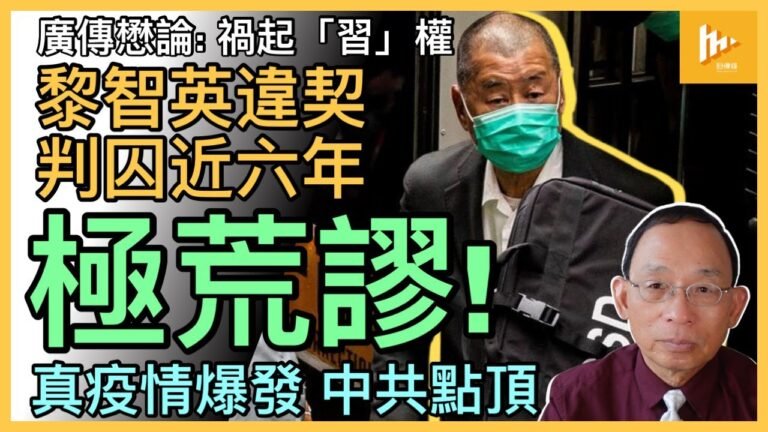 黎智英成頭號政治犯 廠房違契判囚5年9個月 荒謬｜習近平部署清零戰「疫」失敗 要與病毒共存｜保領袖面子視人命如草芥｜全國大爆疫現才開始!［廣傳懋論］202212011